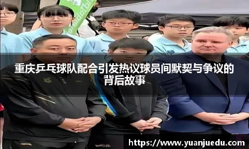重庆乒乓球队配合引发热议球员间默契与争议的背后故事